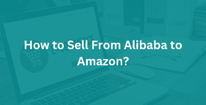 How to Sell From Alibaba to Amazon?